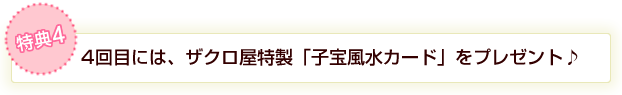 特典4、4回目には、ザクロ屋特製「風水カード」をプレゼント