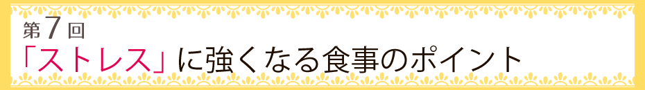 【第7回】「ストレス」に強くなる食事のポイント